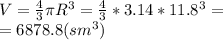 V=\frac{4}{3}\pi R^3 = \frac{4}{3}*3.14*11.8^3=\\ =6878.8 (sm^3)