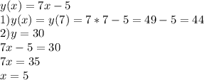 y(x)=7x-5\\ 1) y(x)=y(7)=7*7-5=49-5=44\\ 2) y=30\\ 7x-5=30\\ 7x=35\\ x=5