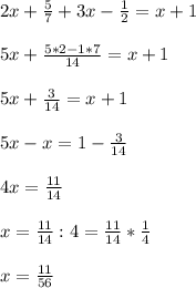 2x + \frac{5}{7} + 3x - \frac{1}{2} = x + 1 \\ \\ &#10;5x + \frac{5*2 - 1*7}{14} = x + 1 \\ \\ &#10;5x + \frac{3}{14} = x + 1 \\ \\ &#10;5x - x = 1 - \frac{3}{14} \\ \\ &#10;4x = \frac{11}{14} \\ \\ &#10;x = \frac{11}{14} : 4 = \frac{11}{14} * \frac{1}{4} \\ \\ &#10;x = \frac{11}{56}