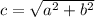 c= \sqrt{ a^{2} + b^{2} }