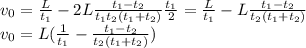 v_0= \frac{L}{t_1}- 2L\frac{t_1-t_2}{t_1t_2(t_1+t_2)}\frac{t_1}{2}=\frac{L}{t_1}- L\frac{t_1-t_2}{t_2(t_1+t_2)} \\ v_0=L(\frac{1}{t_1}- \frac{t_1-t_2}{t_2(t_1+t_2)})