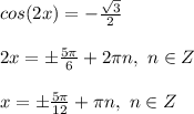 cos(2x)=-\frac{\sqrt{3}}{2}\\\\&#10;2x=\pm\frac{5\pi}{6}+2\pi n,\ n\in Z\\\\&#10;x=\pm\frac{5\pi}{12}+\pi n,\ n\in Z\\\\