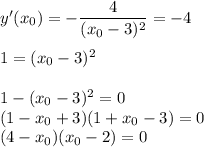 y'(x_0)= -\dfrac{4}{(x_0-3)^2} =-4\\ \\ 1=(x_0-3)^2\\ \\ 1-(x_0-3)^2=0\\ (1-x_0+3)(1+x_0-3)=0\\ (4-x_0)(x_0-2)=0