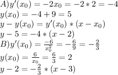 A) y'( x_{0} )=-2x_{0}=-2*2=-4 \\y(x_{0})=-4+9=5 \\ y-y(x_{0})=y'( x_{0} )*(x-x_{0}) \\ y-5=-4*(x-2) \\ &#10;B) y'( x_{0} )= \frac{-6}{ x^{2}_{0} } = -\frac{6}{9}= -\frac{2}{3} \\ &#10;y(x_{0})=\frac{6}{ x_{0} }= \frac{6}{3}=2 \\ y-2=- \frac{2}{3} *(x-3)
