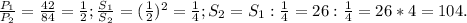 \frac{ P_{1}}{P_{2}} = \frac{42}{84} = \frac{1}{2}; \frac{ S_{1}}{S_{2}} = ( \frac{1}{2} )^{2} = \frac{1}{4}; S_{2} = S_{1} : \frac{1}{4} = 26 : \frac{1}{4} = 26 * 4 = 104.