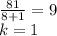 \frac{81}{8+1}=9\\&#10; k = 1
