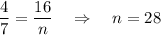 \dfrac{4}{7} = \dfrac{16}{n} ~~~\Rightarrow~~~n=28