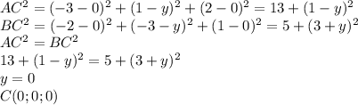 AC^{2} ={(-3-0)^{2}+(1-y)^{2}+(2-0)^{2}}=13+(1-y)^{2} \\ &#10;BC^{2} ={(-2-0)^{2}+(-3-y)^{2}+(1-0)^{2}}=5+(3+y)^{2} \\ &#10;AC^{2} =BC^{2} \\ 13+(1-y)^{2}=5+(3+y)^{2} \\ &#10;y=0 \\C(0;0;0)