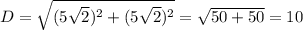 D= \sqrt{(5 \sqrt{2} )^2+(5 \sqrt{2} )^2}= \sqrt{50+50}=10
