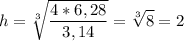 \displaystyle h= \sqrt[3]{ \frac{4*6,28}{3,14}}= \sqrt[3]{8}=2