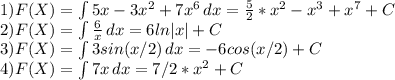 1) F(X)= \int\limits {5x-3x^{2}+7x^{6}} \, dx = \frac{5}{2}* x^{2} - x^{3} + x^{7} +C \\ &#10;2) F(X)= \int\limits { \frac{6}{x} } \, dx = 6ln|x| +C \\ &#10;3) F(X)= \int\limits {3sin(x/2)} \, dx = -6cos(x/2) +C \\ &#10;4) F(X)= \int\limits {7x} \, dx = 7/2*x^{2} +C \\ &#10;