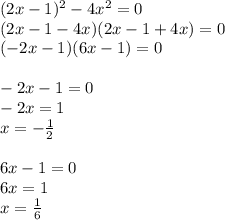 (2x-1)^2-4x^2=0 \\ (2x-1-4x)(2x-1+4x)=0 \\ (-2x-1)(6x-1)=0 \\ \\ -2x-1=0 \\ -2x=1 \\ x = -\frac{1}{2} \\ \\ 6x-1=0 \\ 6x=1 \\ x = \frac{1}{6}