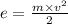 e = \frac{m \times {v}^{2} }{2}