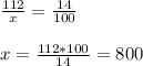 \frac{112}{x} = \frac{14}{100} \\ \\ x = \frac{112 * 100}{14} = 800
