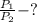 \frac{P_{1}}{P_{2}} - ?