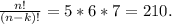 \frac{n!}{(n-k)!} = 5*6*7 = 210.