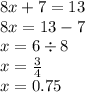 8x + 7 = 13 \\ 8x = 13 - 7 \\ x = 6 \div 8 \\ x = \frac{3}{4} \\ x = 0.75