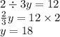 2 \div 3y = 12 \\ \frac{2}{3} y = 12 \times 2 \\ y = 18