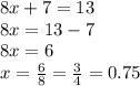 8x+7=13\\8x=13-7\\8x=6\\x=\frac{6}{8} =\frac{3}{4} =0.75