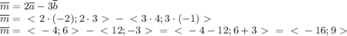 \overline{m}=2\overline{a}-3\overline{b} \\ \overline{m} = \ \textless \ 2 \cdot (-2); 2 \cdot 3\ \textgreater \ - \ \textless \ 3 \cdot 4; 3 \cdot (-1)\ \textgreater \ \\ \overline{m} = \ \textless \ -4;6\ \textgreater \ -\ \textless \ 12;-3\ \textgreater \ = \ \textless \ -4-12;6+3\ \textgreater \ = \ \textless \ -16;9\ \textgreater \