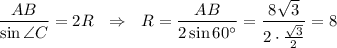 \displaystyle \frac{AB}{\sin \angle C} =2R~~\Rightarrow~~ R= \frac{AB}{2\sin60а} = \frac{8 \sqrt{3} }{2\cdot \frac{ \sqrt{3} }{2} } =8