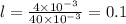 l = \frac{4 \times {10}^{ - 3} }{40 \times {10}^{ - 3} } = 0.1