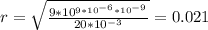 r= \sqrt{ \frac{9 *10^{9* 10^{-6}* 10^{-9} } }{20* 10^{-3} } } =0.021