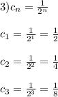 3)c_{n}=\frac{1}{2^{n}}\\\\c_{1}=\frac{1}{2^{1}}=\frac{1}{2}\\\\c_{2}=\frac{1}{2^{2}}=\frac{1}{4}\\\\c_{3}=\frac{1}{2^{3}}=\frac{1}{8}