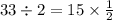 33 \div 2 = 15 \times \frac{1}{2}