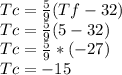 Tc= \frac{5}{9}(Tf-32) \\ Tc= \frac{5}{9}(5-32) \\ Tc= \frac{5}{9}*(-27) \\ Tc=-15