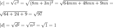 |c| = \sqrt{c^2} = \sqrt{(8m + 3n)^2}= \sqrt{64mm+48mn+9nn}= \\ \\ \sqrt{64+24+9} = \sqrt{97} \\ \\ |d|= \sqrt{d^2}= \sqrt{n^2} = \sqrt{1} =1