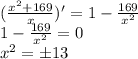 (\frac{x^2+169}{x} )' = 1 - \frac{169}{x^2} \\ 1- \frac{169}{x^2} = 0 \\ x^2=\pm 13 \\