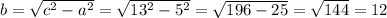 b= \sqrt{c^2-a^2} = \sqrt{13^2-5^2} = \sqrt{196-25} = \sqrt{144} =12