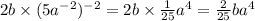 2b \times (5a {}^{ - 2}) {}^{ - 2} = 2b \times \frac{1}{25} a {}^{4} = \frac{2}{25}ba {}^{4} \\