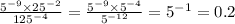 \frac{5 {}^{ - 9} \times 25 {}^{ - 2} }{125 {}^{ - 4} } = \frac{5 {}^{ - 9} \times 5 {}^{ - 4} }{5 {}^{ - 12} } = 5 {}^{ - 1} = 0.2