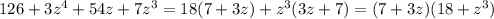 126+3z^{4}+54z+7z^{3}=18(7+3z)+z^{3}(3z+7)=(7+3z)(18+z^{3})