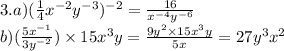 3.a)( \frac{1}{4} {x}^{ - 2} {y}^{ - 3} ) ^{ - 2} = \frac{16}{ {x}^{ - 4} {y}^{ - 6} } \\ b)( \frac{5 {x}^{ - 1} }{ {3y}^{ - 2} } ) \times 15 {x}^{3} y = \frac{9 {y}^{2} \times 15 {x}^{3}y }{5x} = 27 {y}^{3} {x}^{2}