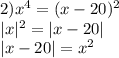 2) x^{4}=(x-20)^2\\ |x|^2=|x-20|\\ |x-20|=x^2