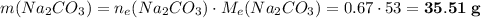m(Na_{2}CO_{3}) = n_{e}(Na_{2}CO_{3}) \cdot M_{e}(Na_{2}CO_{3}) = 0.67 \cdot 53 = \bf{35.51\;g}