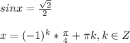 sinx= \frac{ \sqrt{2} }{2} \\ \\ x= (-1)^k * \frac{ \pi }{4} + \pi k , k \in Z