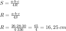 S = \frac{a\cdot b\cdot c}{4R}\\\\R = \frac{a\cdot b\cdot c}{4S}\\\\R = \frac{26\cdot 28\cdot 30}{4\cdot336} = \frac{65}{4} = 16,25\;cm