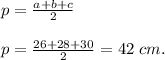 p = \frac{a+b+c}{2} \\\\p = \frac{26+28+30}{2} = 42\; cm.