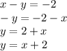 x - y = - 2 \\ - y = - 2 - x \\ y = 2 + x \\ y = x + 2