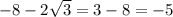 -8-2 \sqrt{3}=3-8=-5