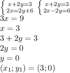 \left \{ {{x+2y=3} \atop {2x=2y+6}} \right. \left \{ {{x+2y=3} \atop {2x-2y=6}} \right. \\3x=9\\x=3\\3+2y=3\\2y=0\\y=0\\(x_1;y_1)=(3;0)