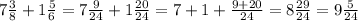 7 \frac{3}{8} +1 \frac{5}{6} =7 \frac{9}{24} +1 \frac{20}{24} =7+1+ \frac{9+20}{24} =8 \frac{29}{24} =9 \frac{5}{24}