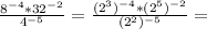 \frac{8^{- 4}* 32^{-2}}{ 4^{-5} } = \frac{ (2^{3})^{-4} * ( 2^{5})^{- 2} }{ ( 2^{2} )^{-5} } =