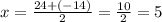 x = \frac{24 + ( - 14)}{2} = \frac{10}{2} = 5