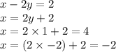 x - 2y = 2 \\ x = 2y + 2 \\ x = 2 \times 1 + 2 = 4 \\ x = (2 \times - 2 )+ 2 = - 2