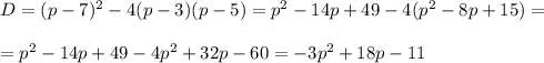 D=(p-7)^2-4(p-3)(p-5)=p^2-14p+49-4(p^2-8p+15)=\\ \\ =p^2-14p+49-4p^2+32p-60=-3p^2+18p-11